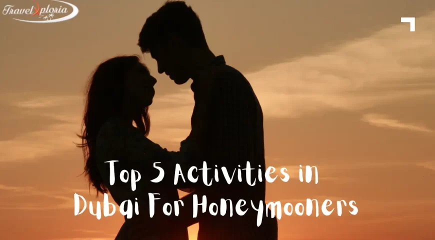 Top 5 Activities For Honeymooners In Dubai