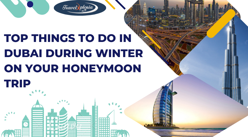 Top Things To Do In Dubai During Winter On Your Honeymoon Trip