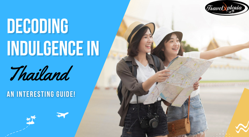 Decoding Indulgence In Thailand: An Interesting Guide!