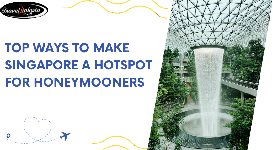 Top Ways To Make Singapore A Hotspot For Honeymooners