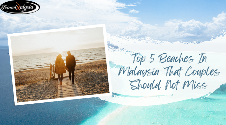 Top 5 Beaches In Malaysia That Couples Should Not Miss
