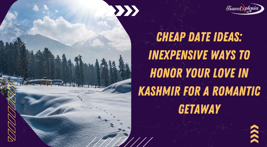 Cheap Date Ideas Inexpensive Ways to Honor Your Love in Kashmir for a Romantic Getaway